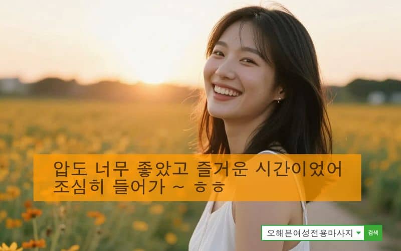 마사지를 받은 후 압도 너무 좋았고 즐거운 시간이었어 조심히 들어가 감사 후기